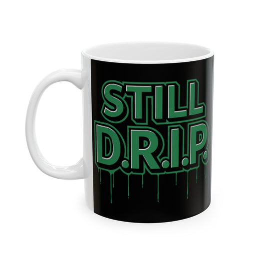 Still D.R.I.P Ceramic Mug
