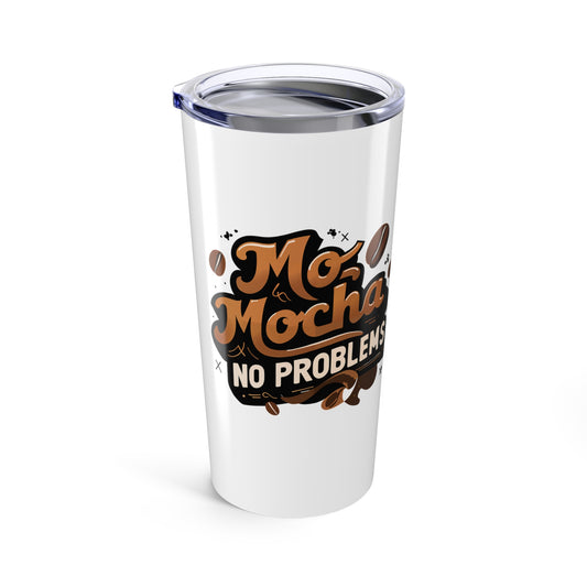 Mo' Mocha, No Problems 20oz Tumbler
