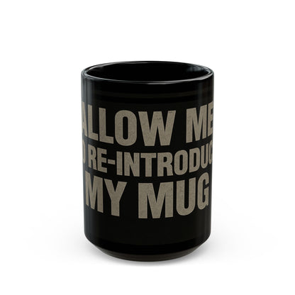 Black mug with text 'ALLOW ME RE-INTRODUCE MY MUG' on a white background