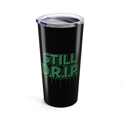 Still D.R.I.P  Tumbler 20oz