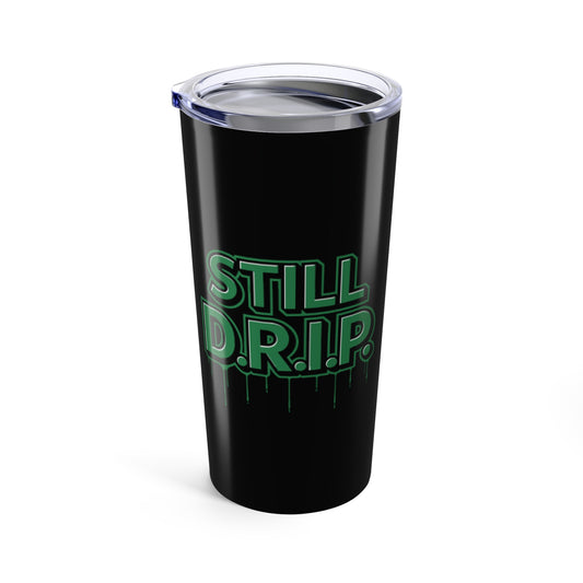 Still D.R.I.P  Tumbler 20oz